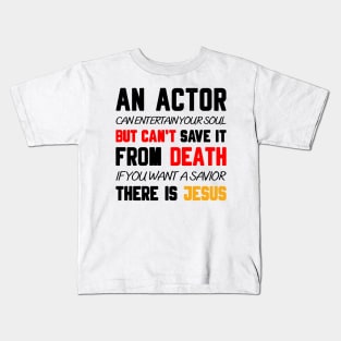 AN ACTOR CAN ENTERTAIN YOUR SOUL BUT CAN'T SAVE IT FROM DEATH IF YOU WANT A SAVIOR THERE IS JESUS Kids T-Shirt